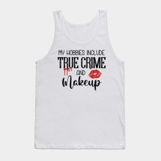 My Hobbies Include True Crime and Makeup Tank Top